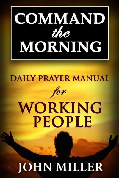 Command the Morning: Daily Prayer Manual for Working People