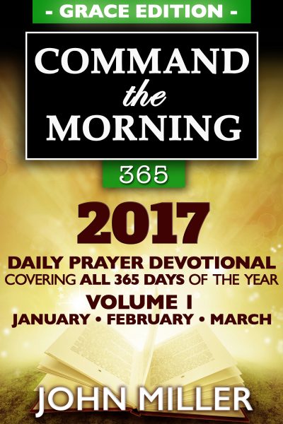 Command the Morning 365: 2017 Daily Prayer Devotional (Grace Edition) — Volume 1 — January / February / March 2017