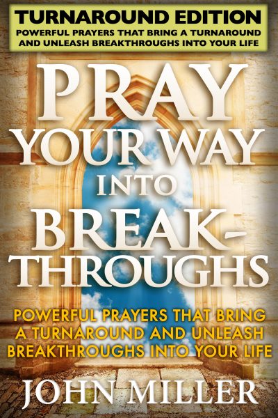 Pray Your Way Into Breakthroughs – Turnaround Edition – Powerful Prayers That Bring A Turnaround & Unleash Breakthroughs Into Your Life